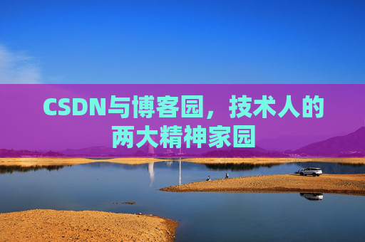 CSDN与博客园，技术人的两大精神家园